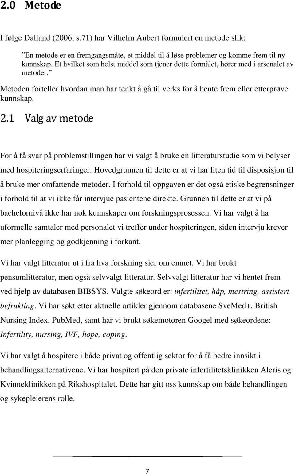 1 Valg av metode For å få svar på problemstillingen har vi valgt å bruke en litteraturstudie som vi belyser med hospiteringserfaringer.