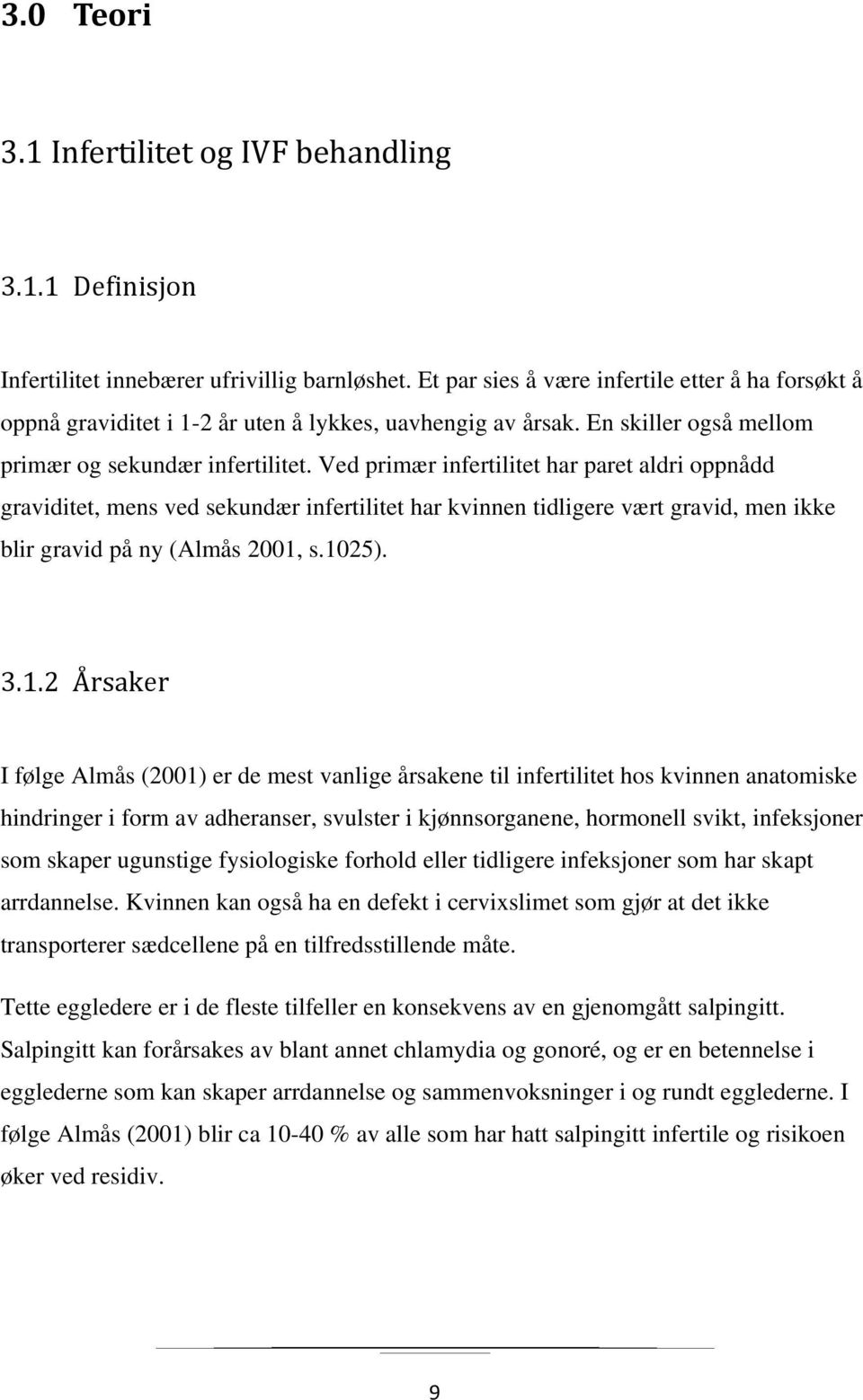 Ved primær infertilitet har paret aldri oppnådd graviditet, mens ved sekundær infertilitet har kvinnen tidligere vært gravid, men ikke blir gravid på ny (Almås 2001,