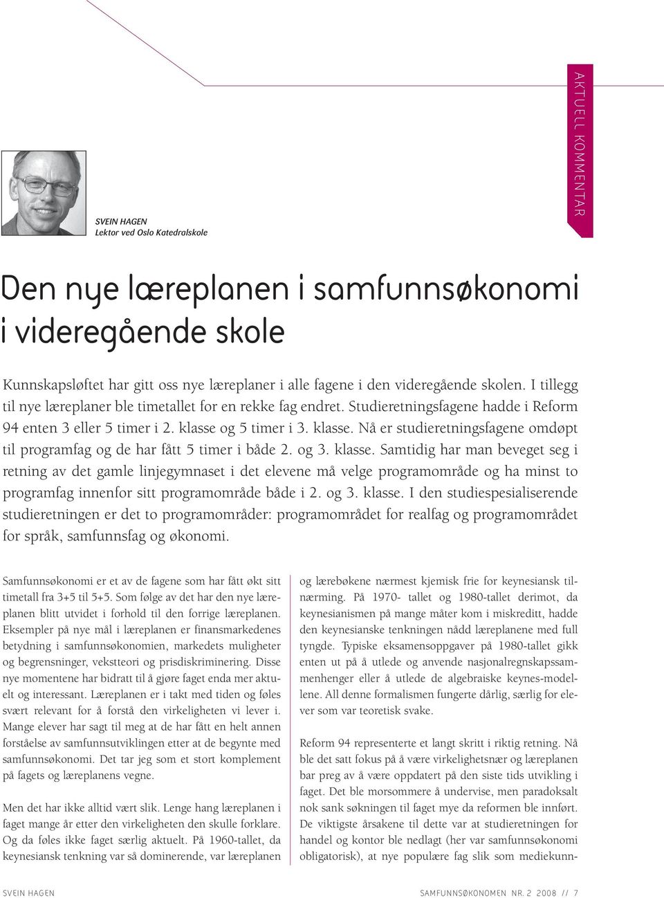 og 5 timer i 3. klasse. Nå er studieretningsfagene omdøpt til programfag og de har fått 5 timer i både 2. og 3. klasse. Samtidig har man beveget seg i retning av det gamle linjegymnaset i det elevene må velge programområde og ha minst to programfag innenfor sitt programområde både i 2.