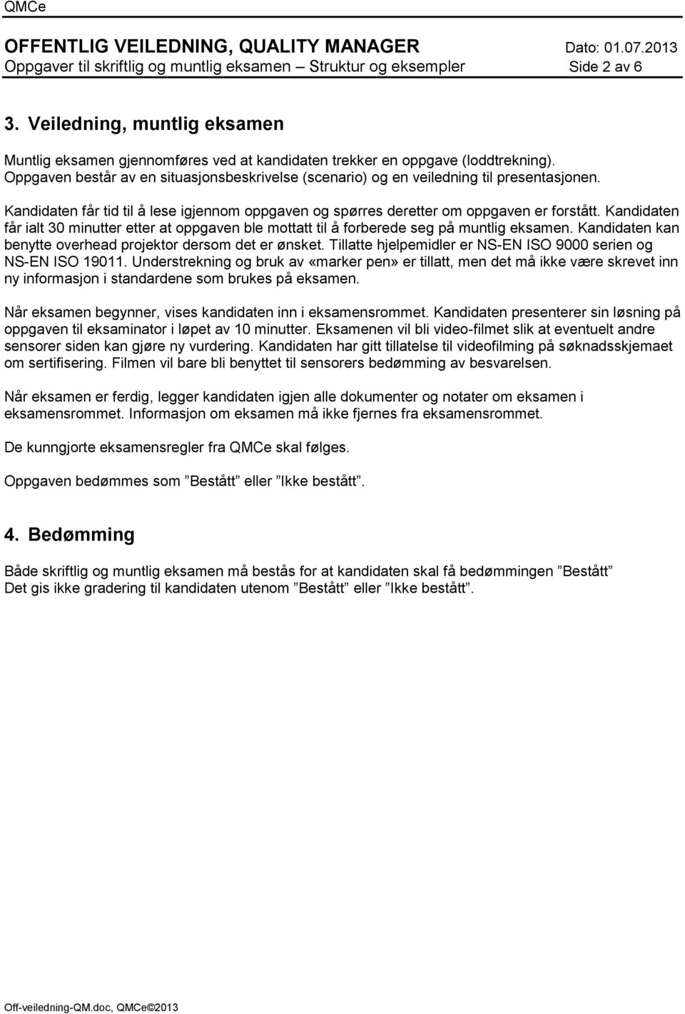 Kandidaten får ialt 30 minutter etter at oppgaven ble mottatt til å forberede seg på muntlig eksamen. Kandidaten kan benytte overhead projektor dersom det er ønsket.