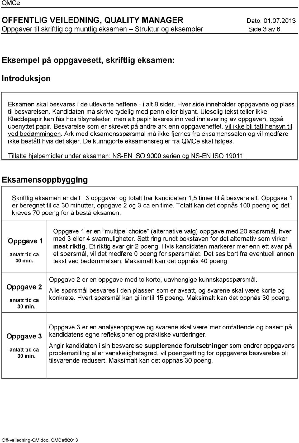 Kladdepapir kan fås hos tilsynsleder, men alt papir leveres inn ved innlevering av oppgaven, også ubenyttet papir.