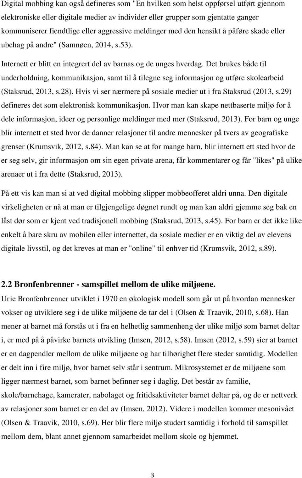 Det brukes både til underholdning, kommunikasjon, samt til å tilegne seg informasjon og utføre skolearbeid (Staksrud, 2013, s.28). Hvis vi ser nærmere på sosiale medier ut i fra Staksrud (2013, s.