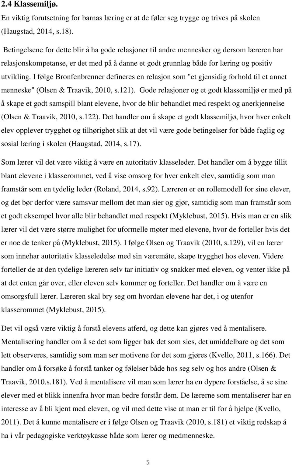 I følge Bronfenbrenner defineres en relasjon som "et gjensidig forhold til et annet menneske" (Olsen & Traavik, 2010, s.121).