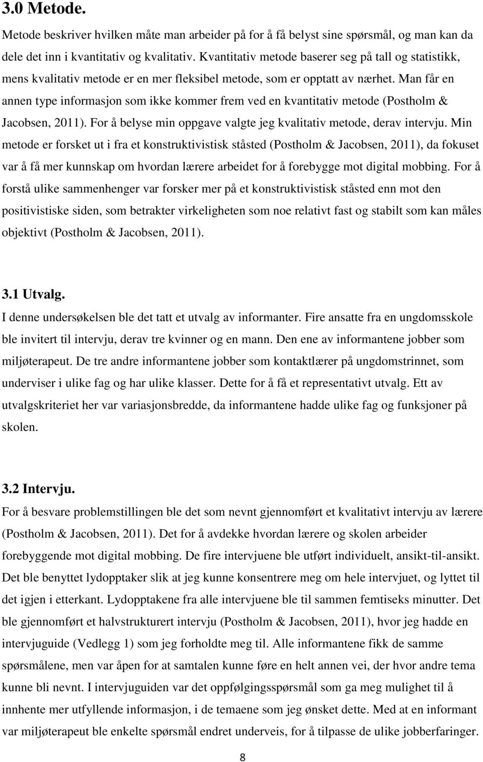 Man får en annen type informasjon som ikke kommer frem ved en kvantitativ metode (Postholm & Jacobsen, 2011). For å belyse min oppgave valgte jeg kvalitativ metode, derav intervju.