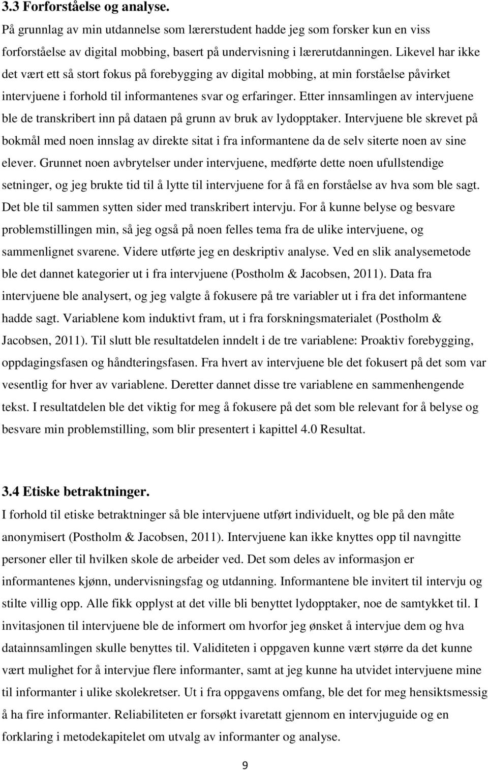 Etter innsamlingen av intervjuene ble de transkribert inn på dataen på grunn av bruk av lydopptaker.