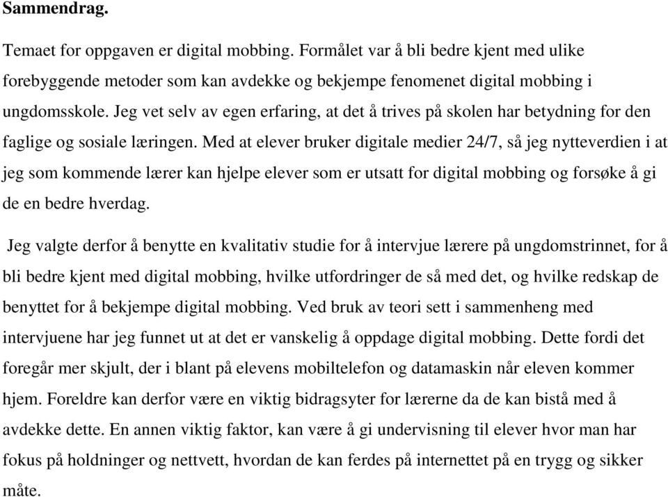 Med at elever bruker digitale medier 24/7, så jeg nytteverdien i at jeg som kommende lærer kan hjelpe elever som er utsatt for digital mobbing og forsøke å gi de en bedre hverdag.