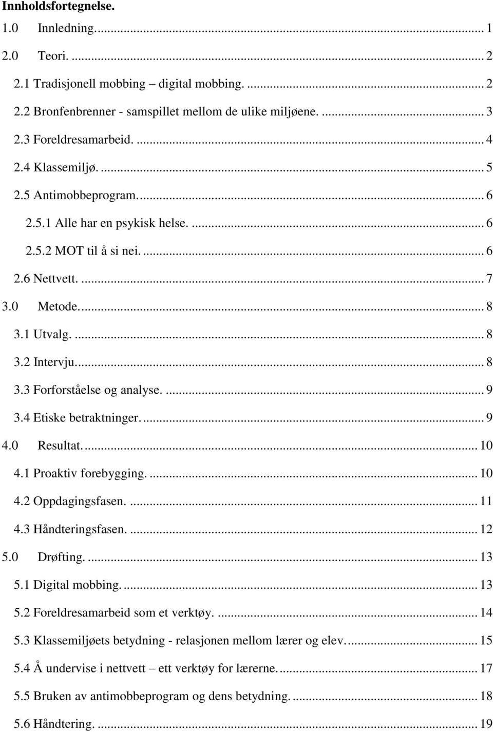 ... 9 3.4 Etiske betraktninger.... 9 4.0 Resultat.... 10 4.1 Proaktiv forebygging.... 10 4.2 Oppdagingsfasen.... 11 4.3 Håndteringsfasen.... 12 5.0 Drøfting.... 13 5.