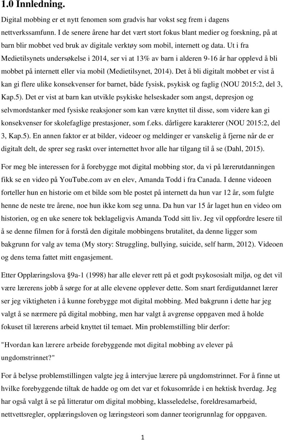 Ut i fra Medietilsynets undersøkelse i 2014, ser vi at 13% av barn i alderen 9-16 år har opplevd å bli mobbet på internett eller via mobil (Medietilsynet, 2014).