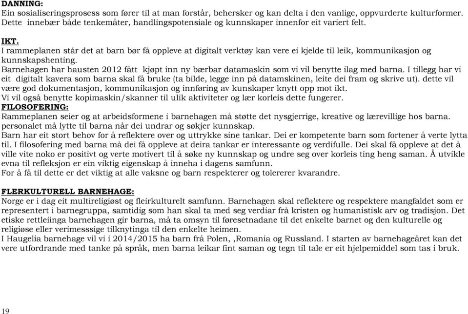 I rammeplanen står det at barn bør få oppleve at digitalt verktøy kan vere ei kjelde til leik, kommunikasjon og kunnskapshenting.