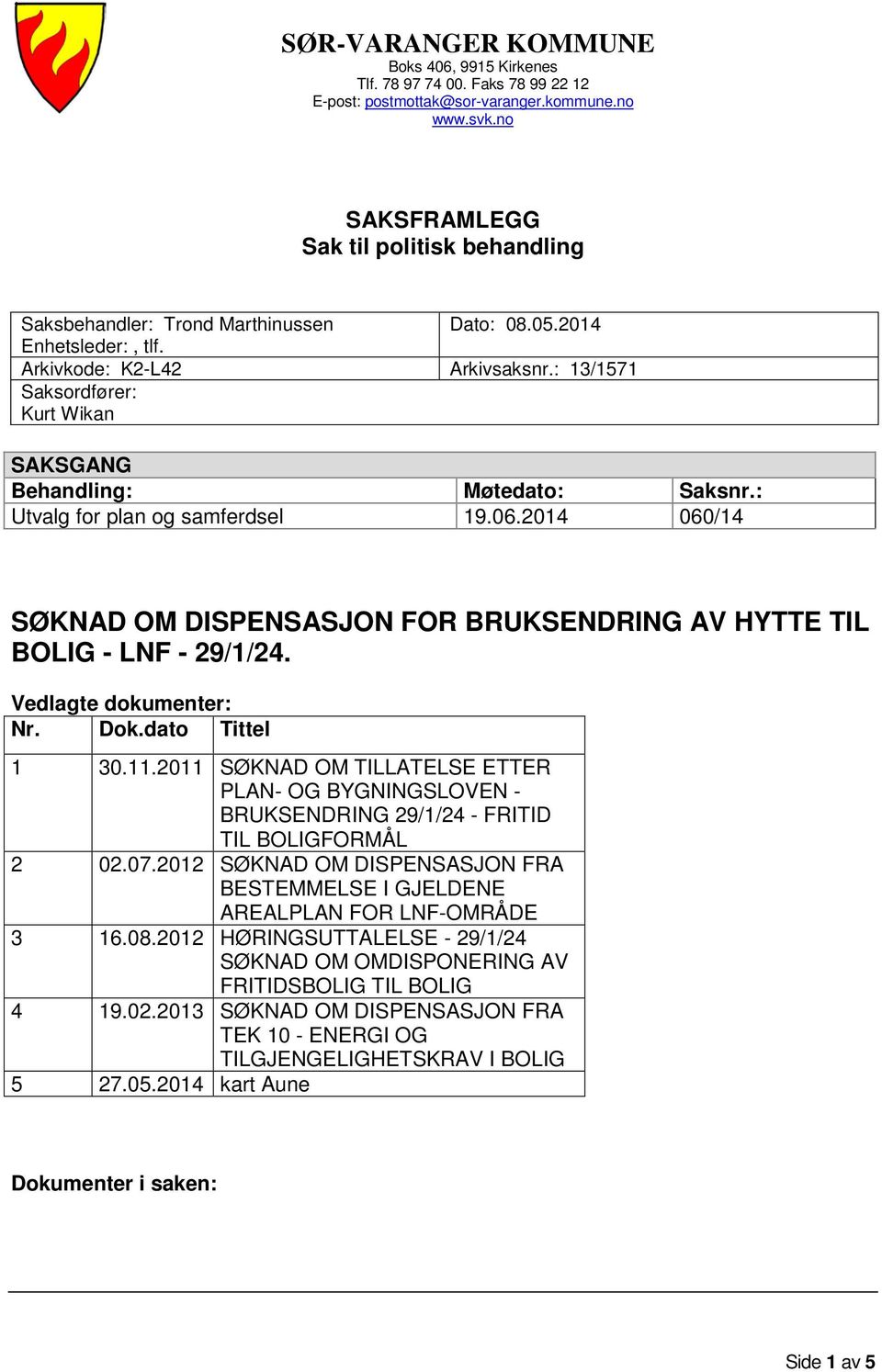 : 13/1571 Saksordfører: Kurt Wikan SAKSGANG Behandling: Møtedato: Saksnr.: Utvalg for plan og samferdsel 19.06.2014 060/14 SØKNAD OM DISPENSASJON FOR BRUKSENDRING AV HYTTE TIL BOLIG - LNF - 29/1/24.