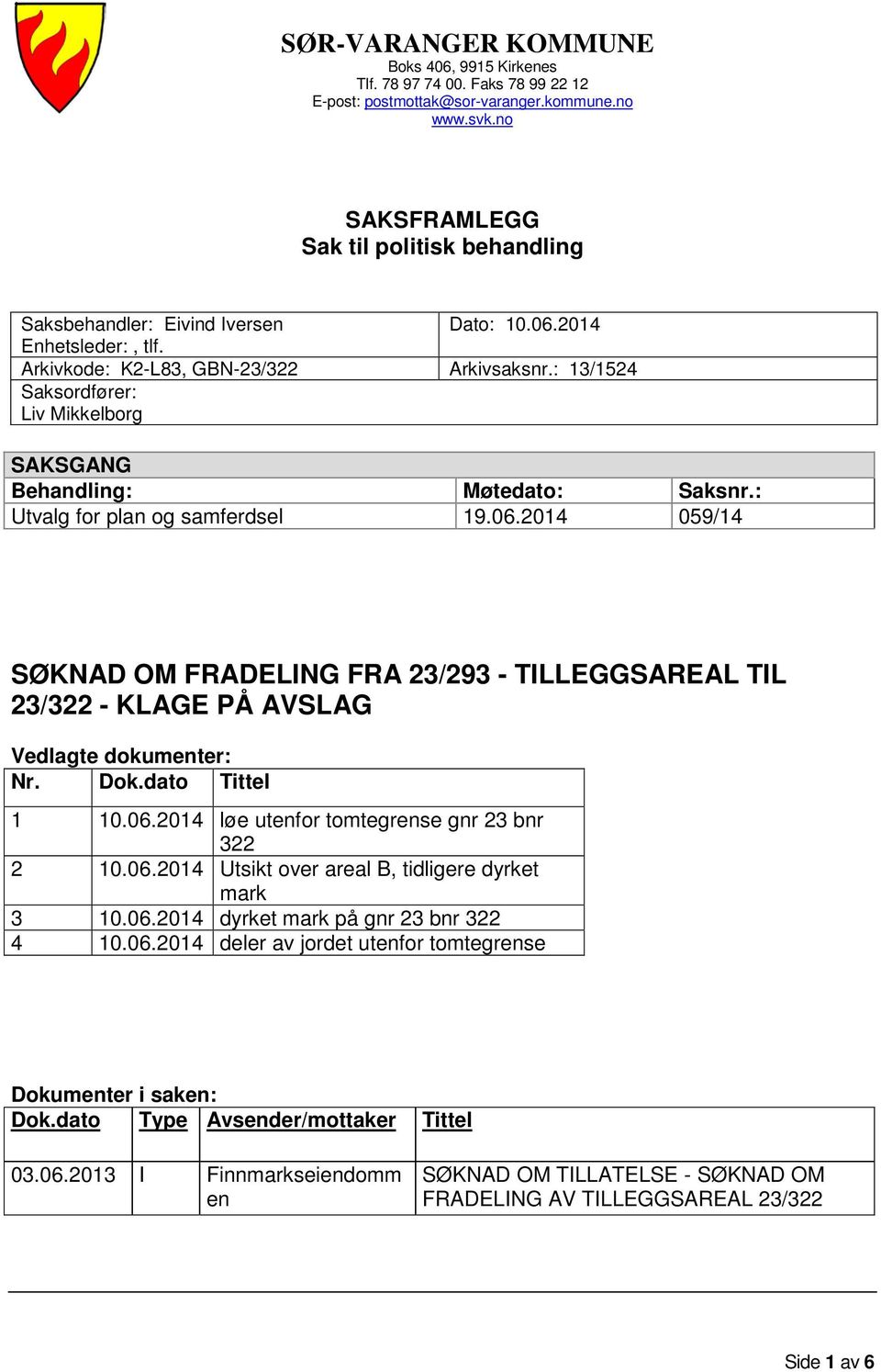 : 13/1524 Saksordfører: Liv Mikkelborg SAKSGANG Behandling: Møtedato: Saksnr.: Utvalg for plan og samferdsel 19.06.