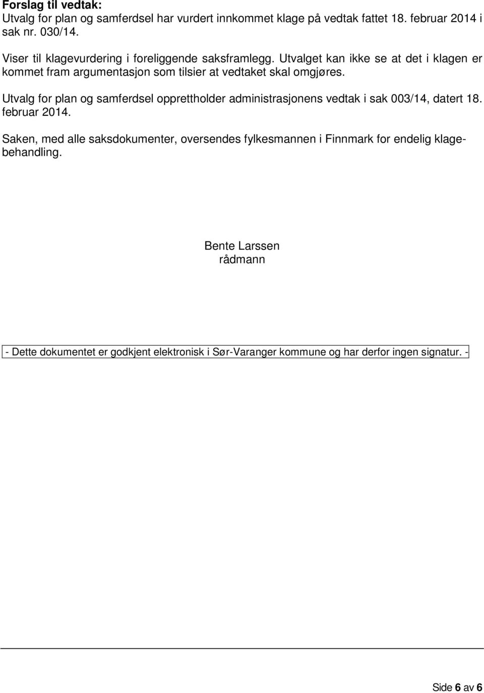 Utvalget kan ikke se at det i klagen er kommet fram argumentasjon som tilsier at vedtaket skal omgjøres.