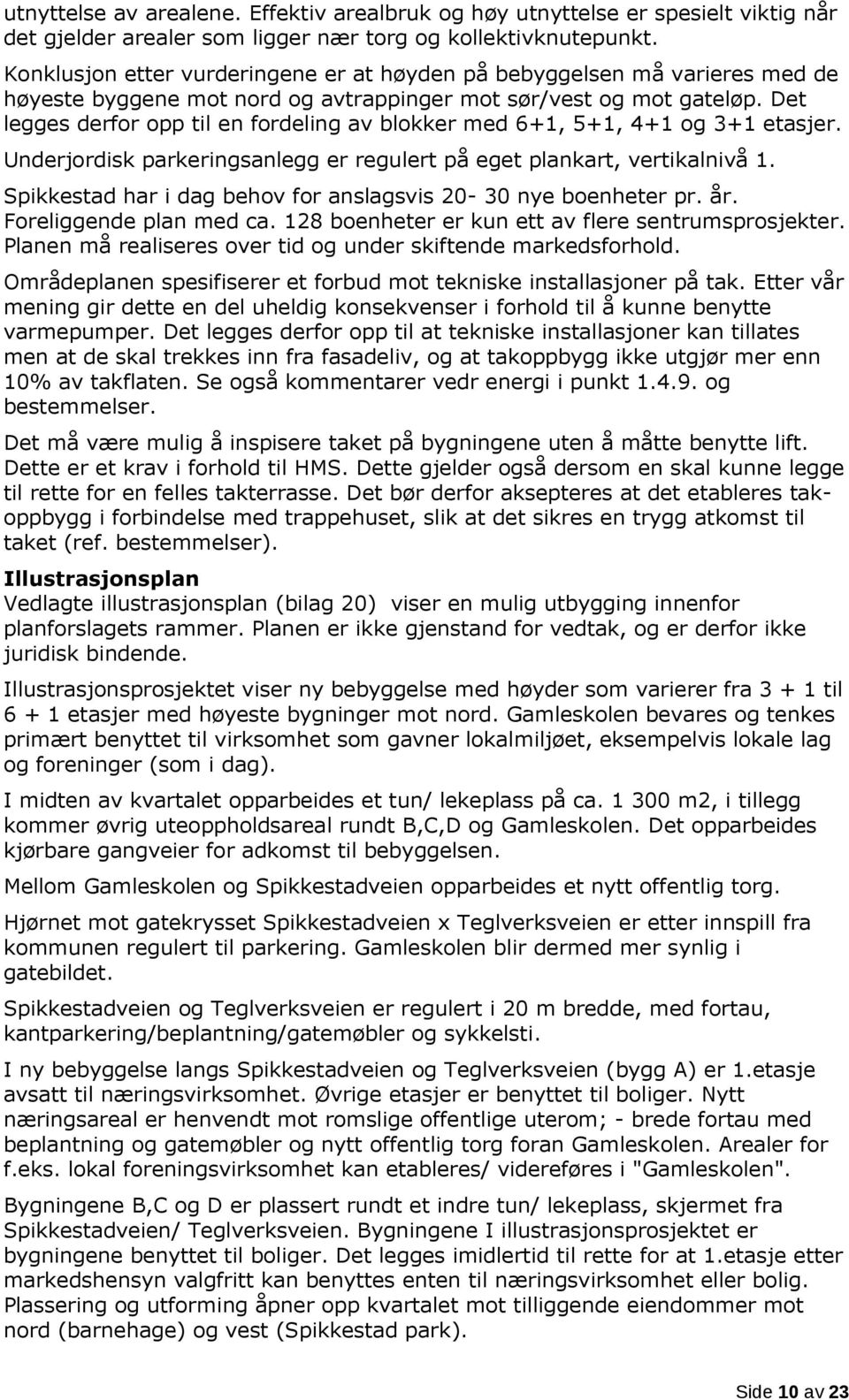 Det legges derfor opp til en fordeling av blokker med 6+1, 5+1, 4+1 og 3+1 etasjer. Underjordisk parkeringsanlegg er regulert på eget plankart, vertikalnivå 1.