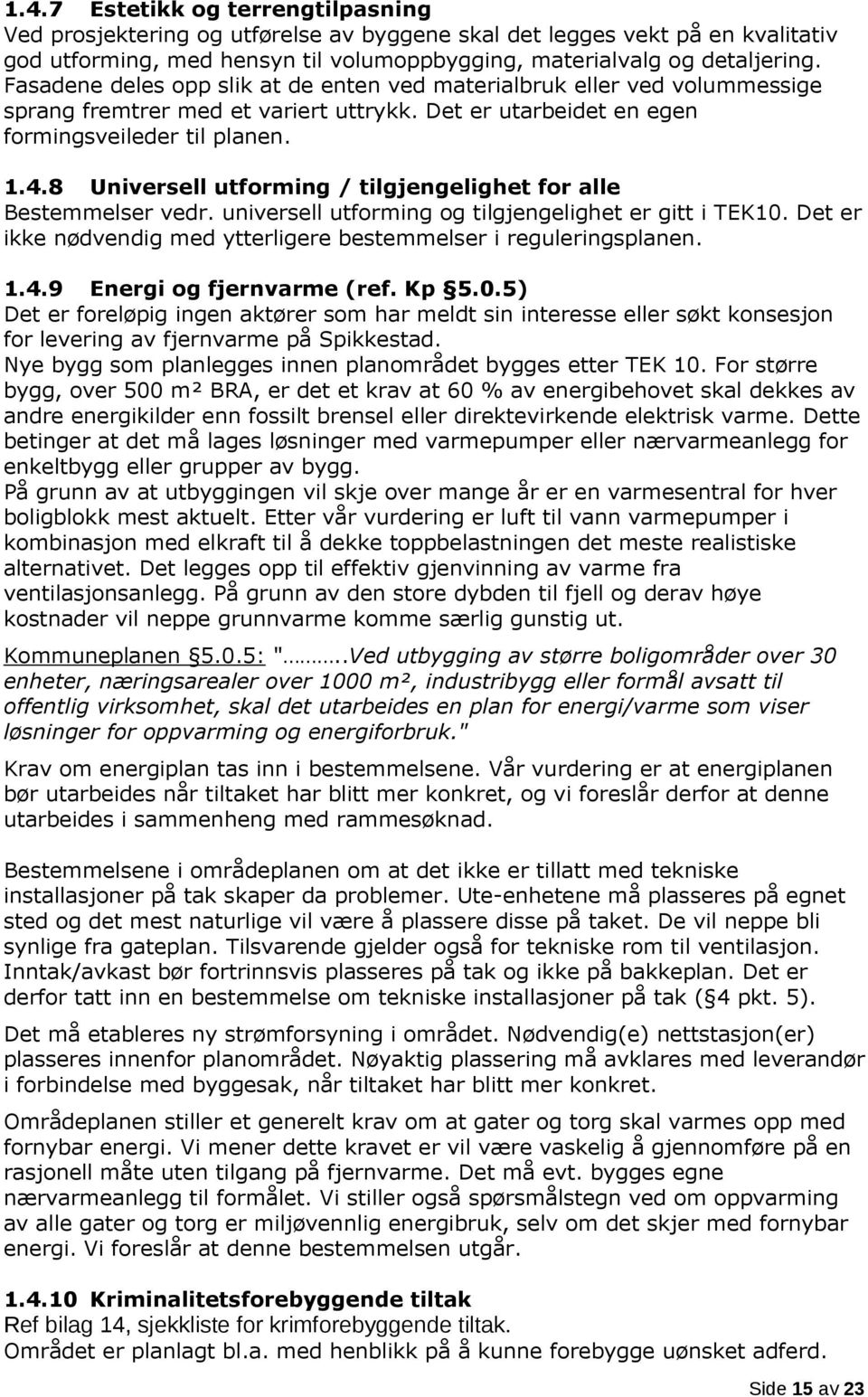 8 Universell utforming / tilgjengelighet for alle Bestemmelser vedr. universell utforming og tilgjengelighet er gitt i TEK10. Det er ikke nødvendig med ytterligere bestemmelser i reguleringsplanen. 1.