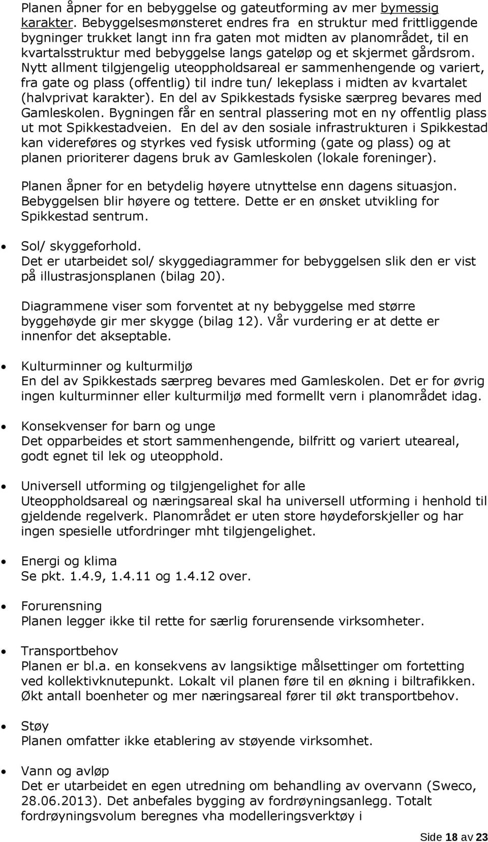 gårdsrom. Nytt allment tilgjengelig uteoppholdsareal er sammenhengende og variert, fra gate og plass (offentlig) til indre tun/ lekeplass i midten av kvartalet (halvprivat karakter).