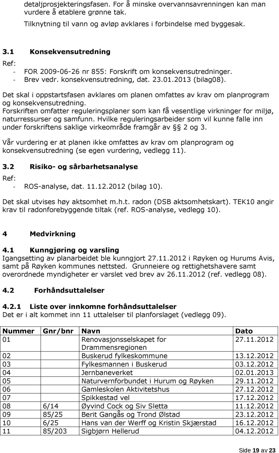 Det skal i oppstartsfasen avklares om planen omfattes av krav om planprogram og konsekvensutredning.