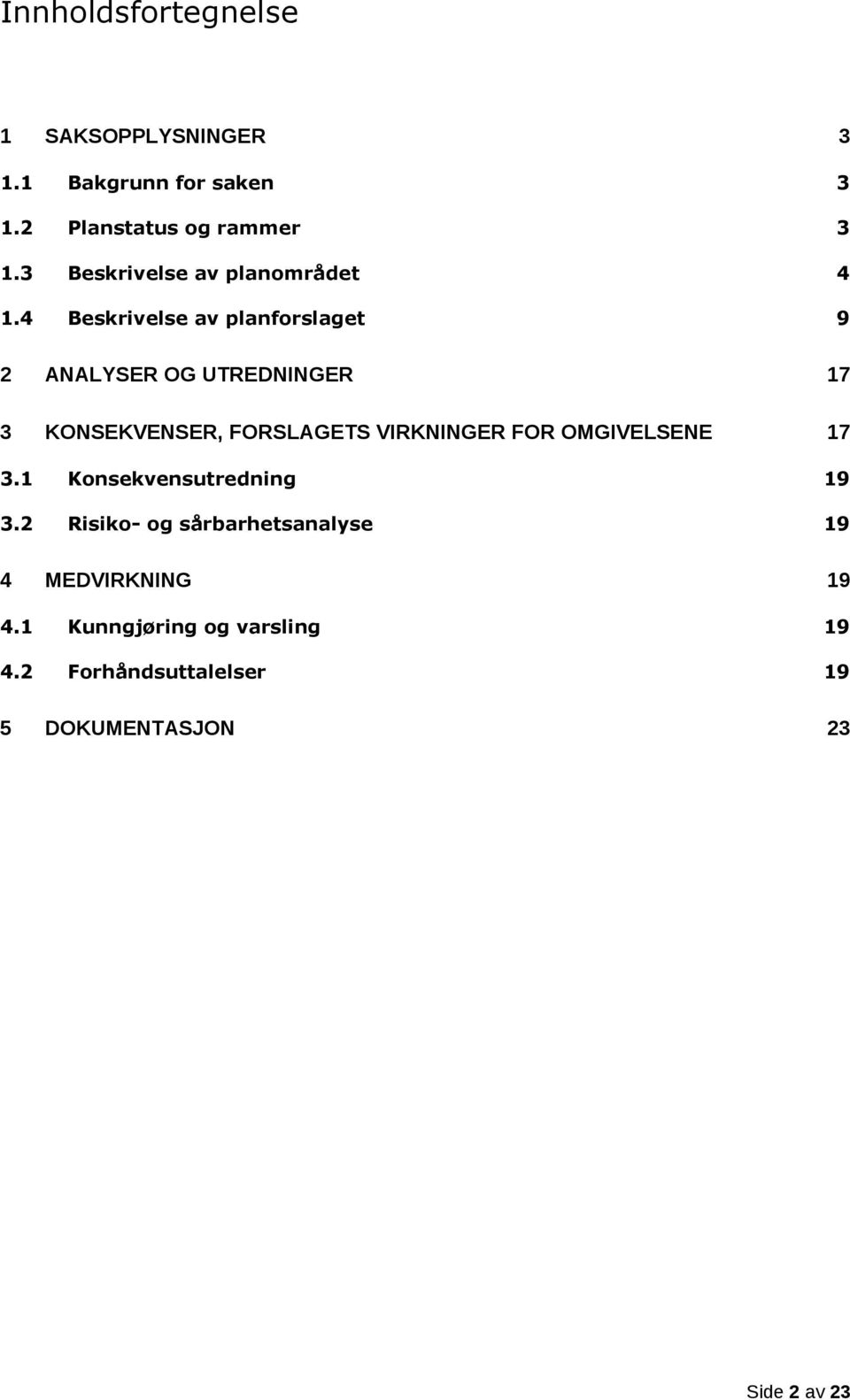 4 Beskrivelse av planforslaget 9 2 ANALYSER OG UTREDNINGER 17 3 KONSEKVENSER, FORSLAGETS VIRKNINGER FOR