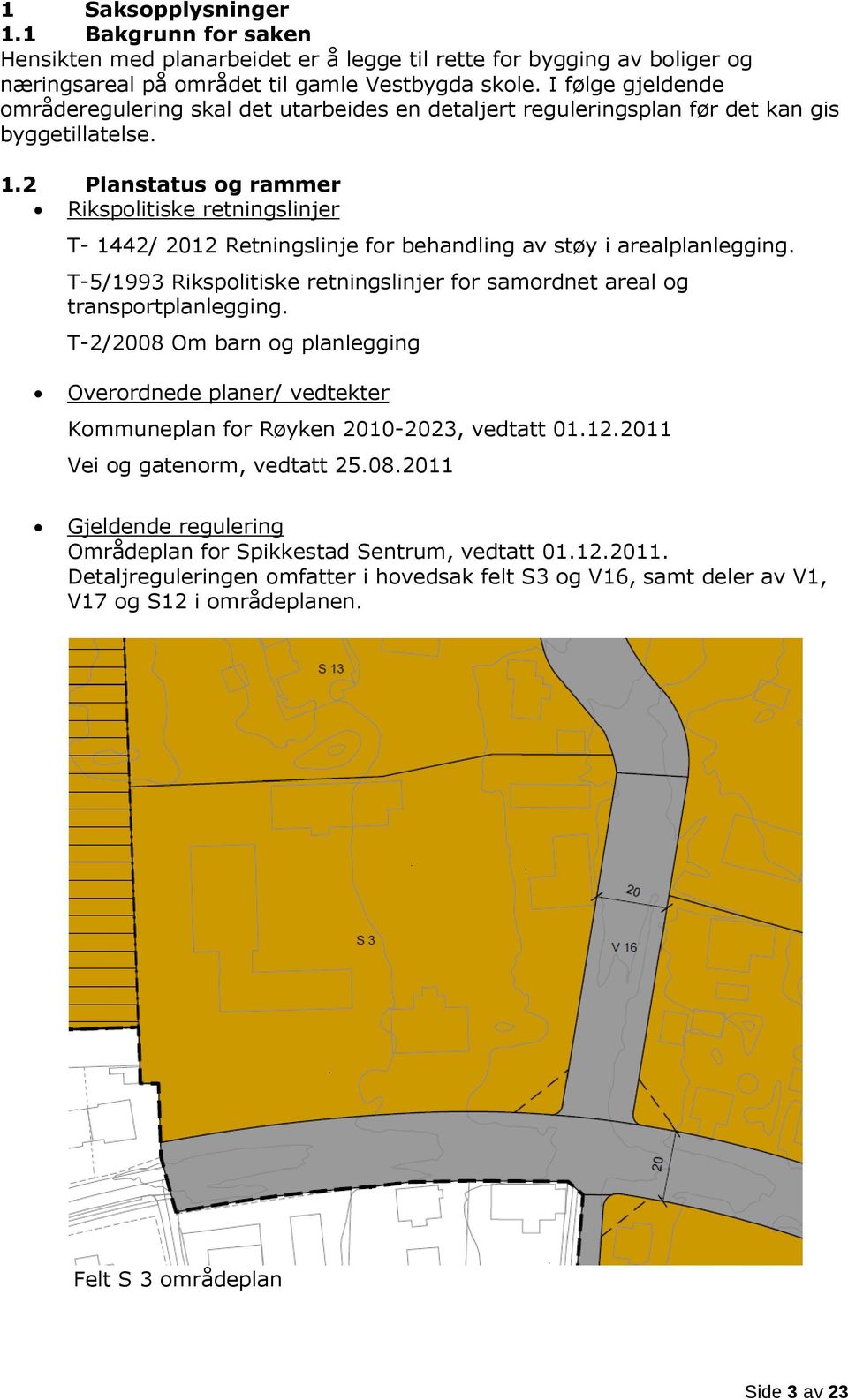 2 Planstatus og rammer Rikspolitiske retningslinjer T- 1442/ 2012 Retningslinje for behandling av støy i arealplanlegging.