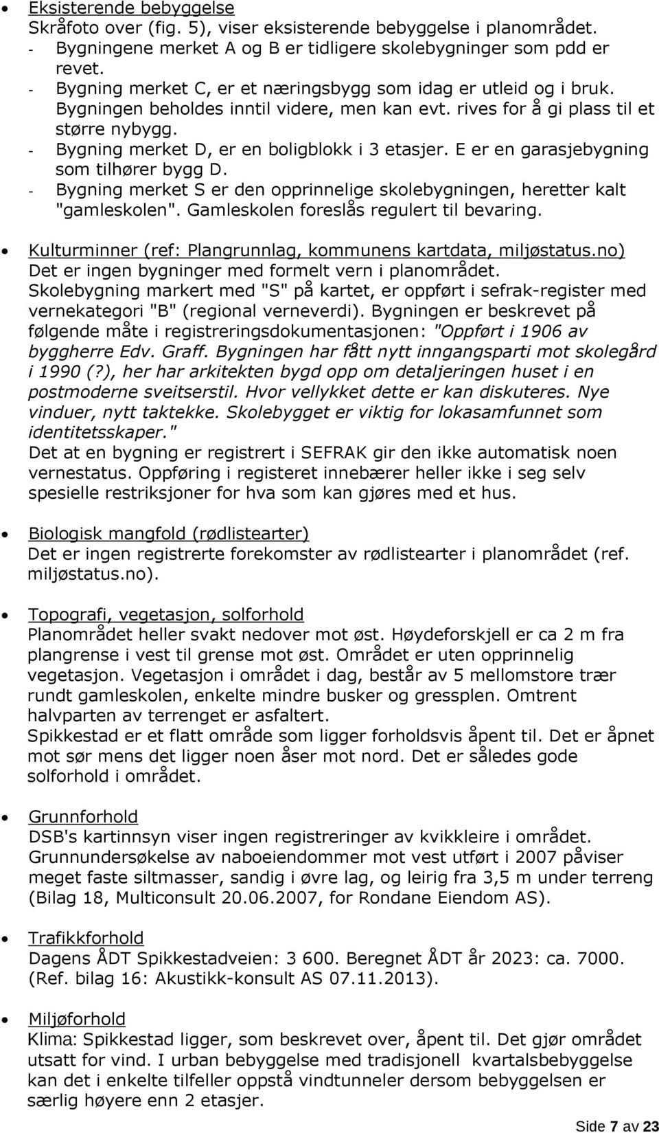 - Bygning merket D, er en boligblokk i 3 etasjer. E er en garasjebygning som tilhører bygg D. - Bygning merket S er den opprinnelige skolebygningen, heretter kalt "gamleskolen".