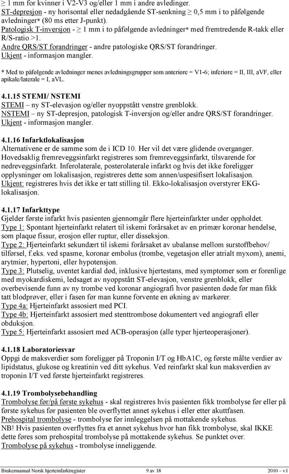 * Med to påfølgende avledninger menes avledningsgrupper som anteriøre = V1-6; inferiøre = II, III, avf, eller apikale/laterale = I, avl. 4.1.15 STEMI/ NSTEMI STEMI ny ST-elevasjon og/eller nyoppstått venstre grenblokk.