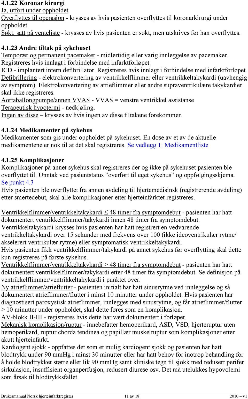 23 Andre tiltak på sykehuset Temporær og permanent pacemaker - midlertidig eller varig innleggelse av pacemaker. Registreres hvis innlagt i forbindelse med infarktforløpet.