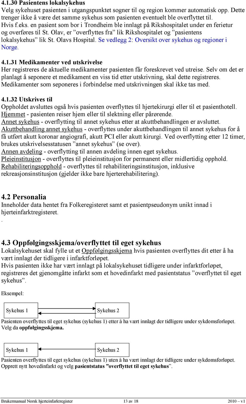 Olav, er overflyttes fra lik Rikshospitalet og pasientens lokalsykehus lik St. Olavs Hospital. Se vedlegg 2: Oversikt over sykehus og regioner i Norge. 4.1.