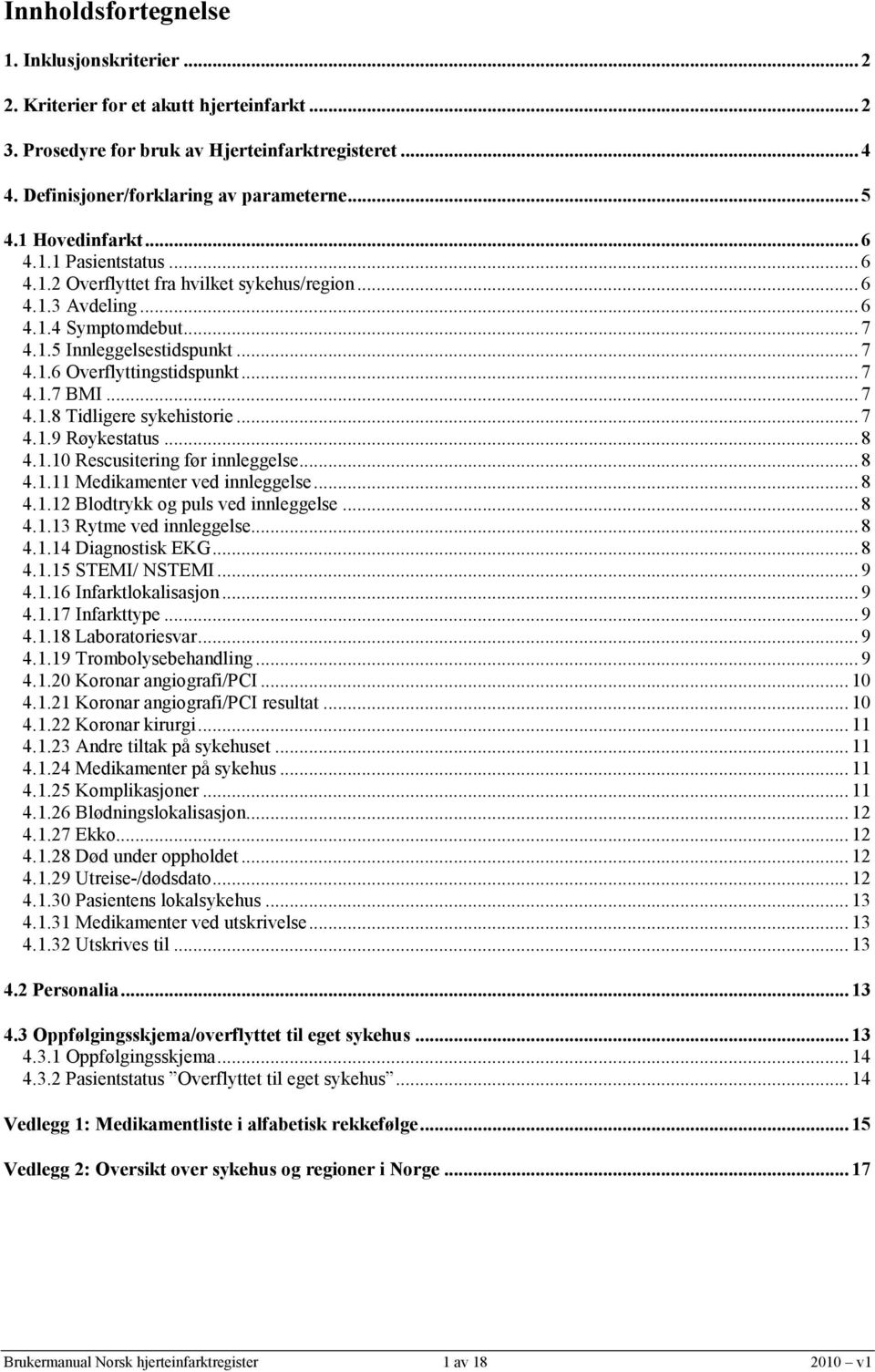 .. 7 4.1.7 BMI... 7 4.1.8 Tidligere sykehistorie... 7 4.1.9 Røykestatus... 8 4.1.10 Rescusitering før innleggelse... 8 4.1.11 Medikamenter ved innleggelse... 8 4.1.12 Blodtrykk og puls ved innleggelse.