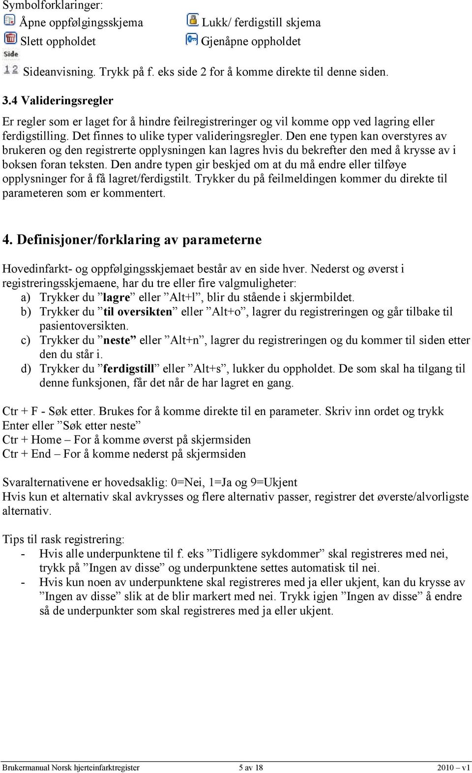 Den ene typen kan overstyres av brukeren og den registrerte opplysningen kan lagres hvis du bekrefter den med å krysse av i boksen foran teksten.