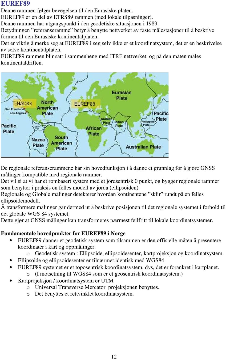 Det er viktig å merke seg at EUREF89 i seg selv ikke er et koordinatsystem, det er en beskrivelse av selve kontinentalplaten.