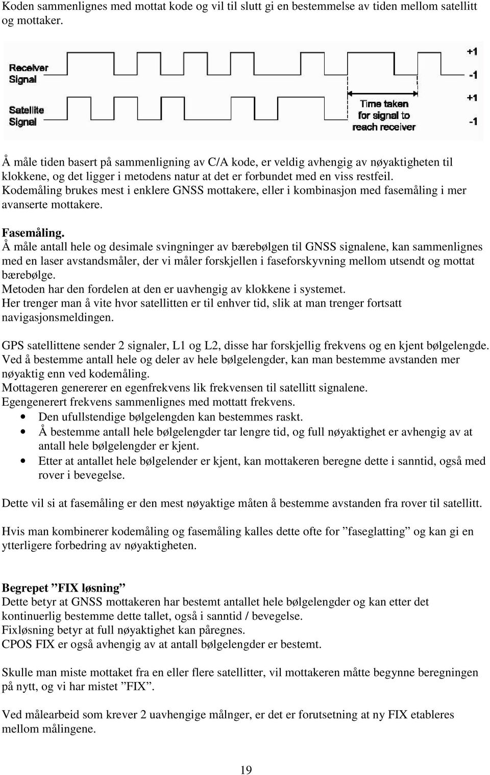 Kodemåling brukes mest i enklere GNSS mottakere, eller i kombinasjon med fasemåling i mer avanserte mottakere. Fasemåling.