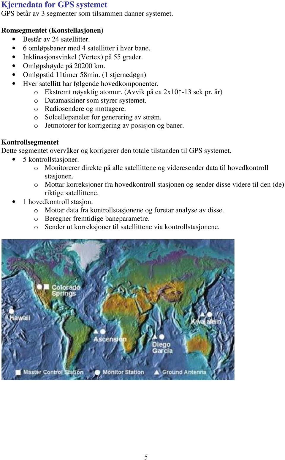 (Avvik på ca 2x10-13 sek pr. år) o Datamaskiner som styrer systemet. o Radiosendere og mottagere. o Solcellepaneler for generering av strøm. o Jetmotorer for korrigering av posisjon og baner.