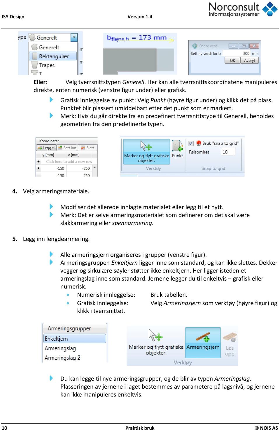 Merk: Hvis du går direkte fra en predefinert tverrsnittstype til Generell, beholdes geometrien fra den predefinerte typen. 4. Velg armeringsmateriale. 5. Legg inn lengdearmering.