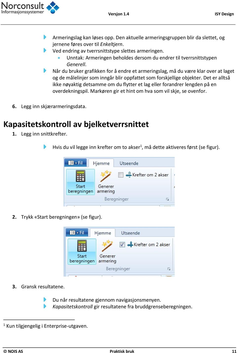 Når du bruker grafikken for å endre et armeringslag, må du være klar over at laget og de målelinjer som inngår blir oppfattet som forskjellige objekter.