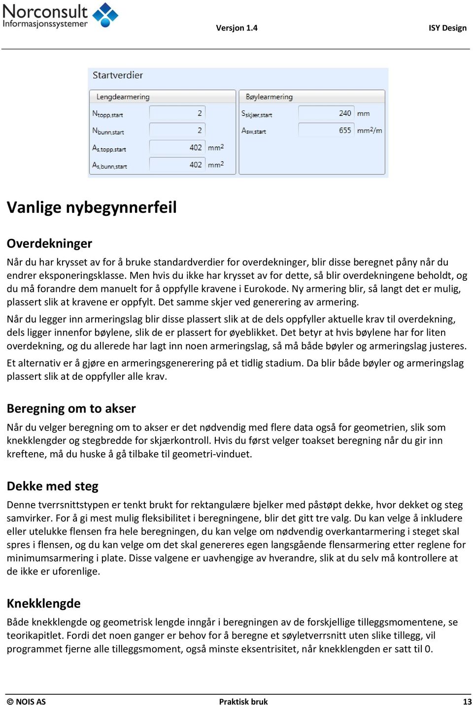 Ny armering blir, så langt det er mulig, plassert slik at kravene er oppfylt. Det samme skjer ved generering av armering.