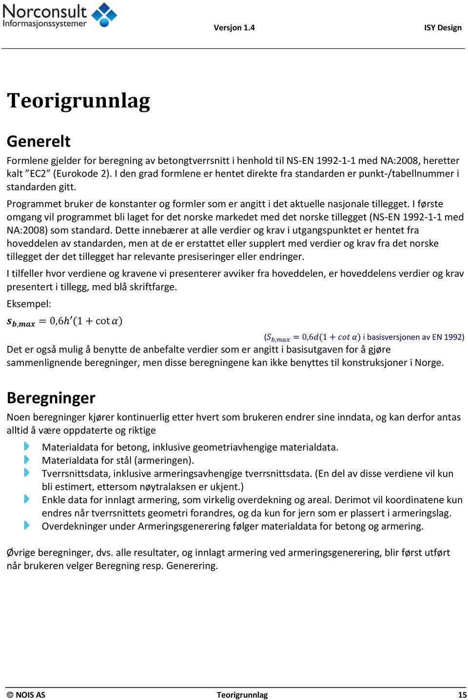 I første omgang vil programmet bli laget for det norske markedet med det norske tillegget (NS-EN 1992-1-1 med NA:2008) som standard.