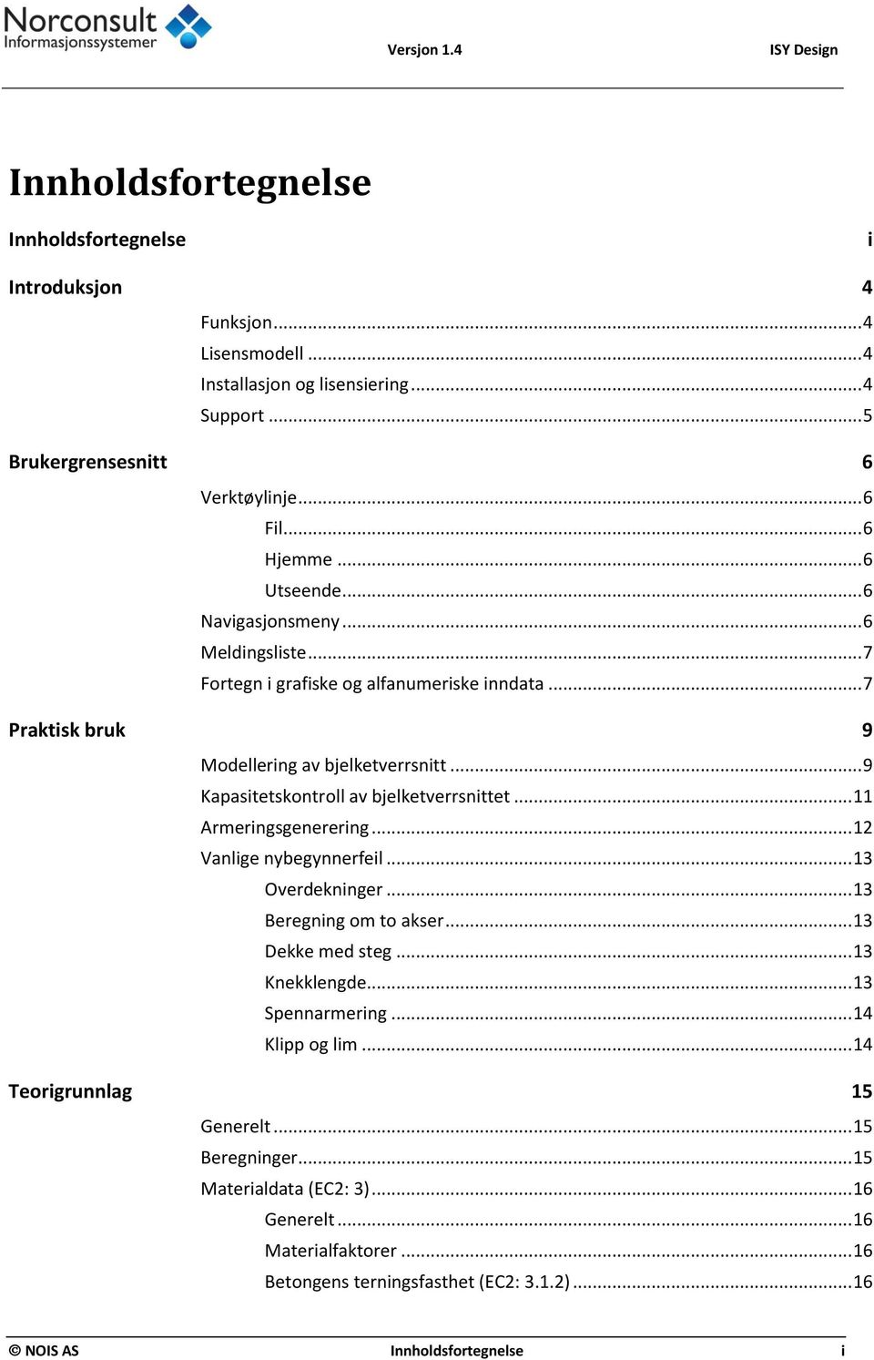 .. 9 Kapasitetskontroll av bjelketverrsnittet... 11 Armeringsgenerering... 12 Vanlige nybegynnerfeil... 13 Overdekninger... 13 Beregning om to akser... 13 Dekke med steg... 13 Knekklengde.