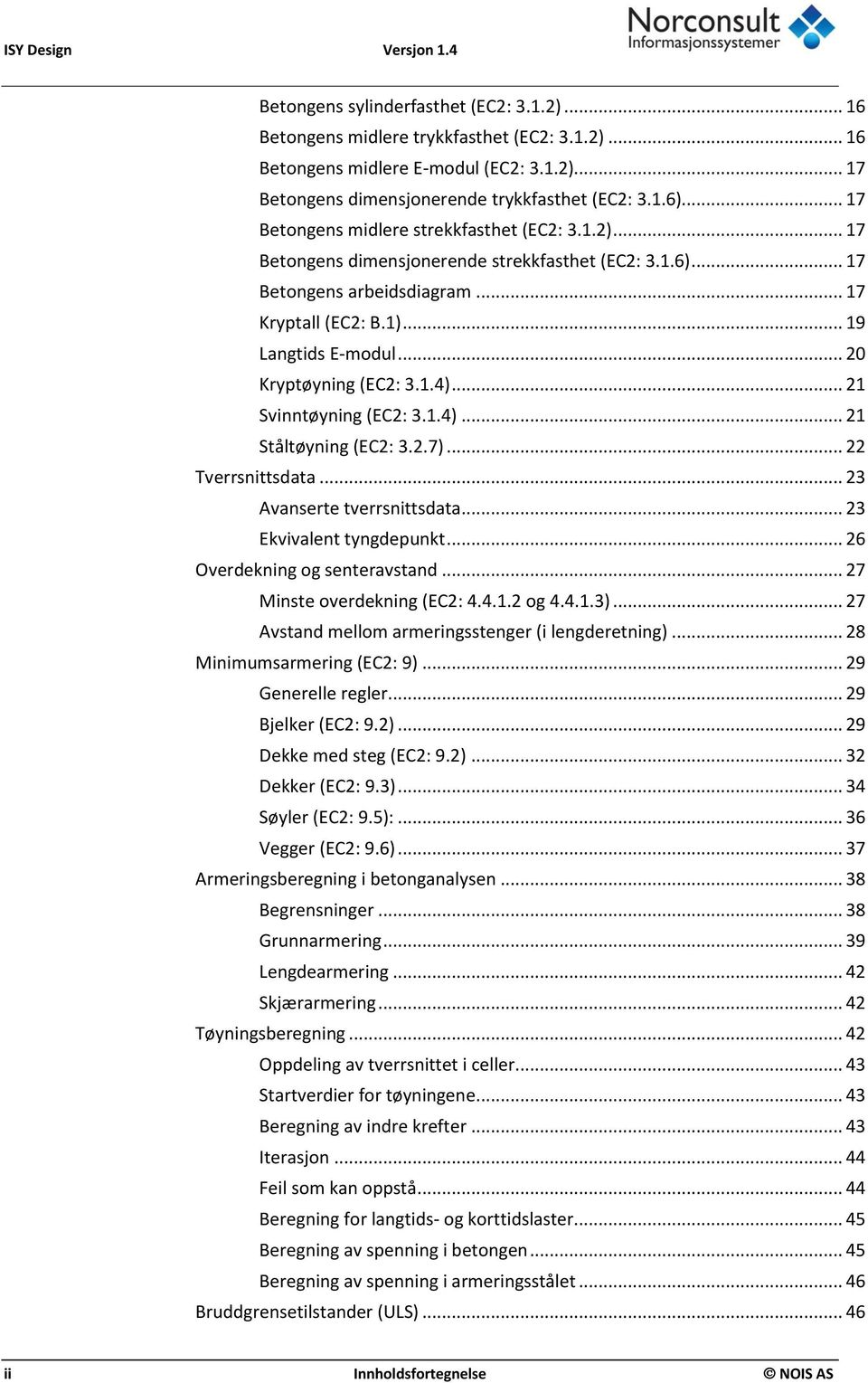 .. 20 Kryptøyning (EC2: 3.1.4)... 21 Svinntøyning (EC2: 3.1.4)... 21 Ståltøyning (EC2: 3.2.7)... 22 Tverrsnittsdata... 23 Avanserte tverrsnittsdata... 23 Ekvivalent tyngdepunkt.