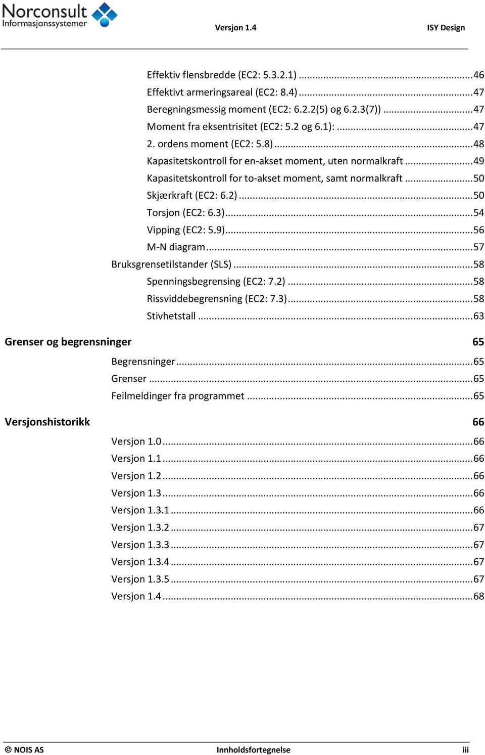 .. 50 Torsjon (EC2: 6.3)... 54 Vipping (EC2: 5.9)... 56 M-N diagram... 57 Bruksgrensetilstander (SLS)... 58 Spenningsbegrensing (EC2: 7.2)... 58 Rissviddebegrensning (EC2: 7.3)... 58 Stivhetstall.