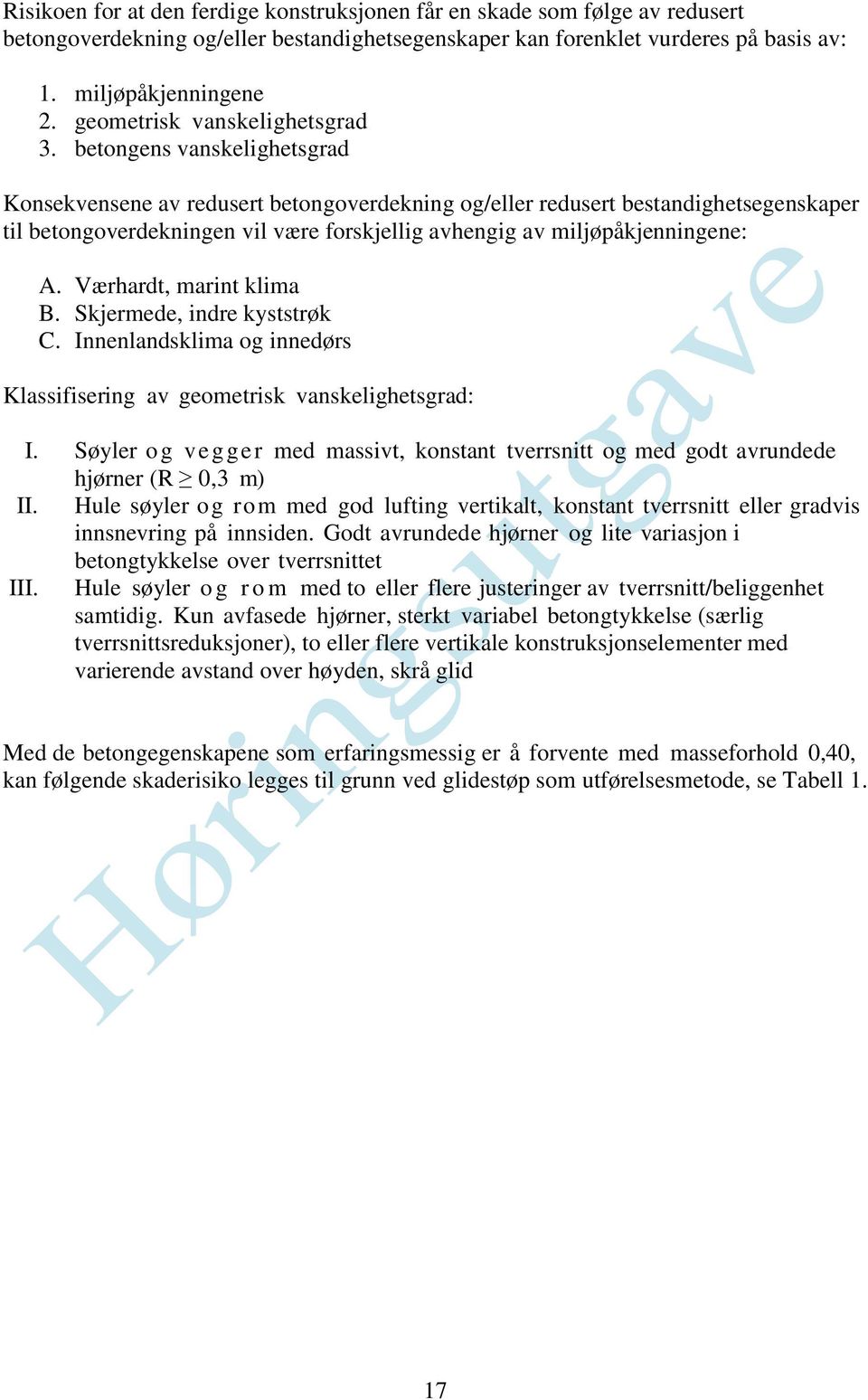 betongens vanskelighetsgrad Konsekvensene av redusert betongoverdekning og/eller redusert bestandighetsegenskaper til betongoverdekningen vil være forskjellig avhengig av miljøpåkjenningene: A.
