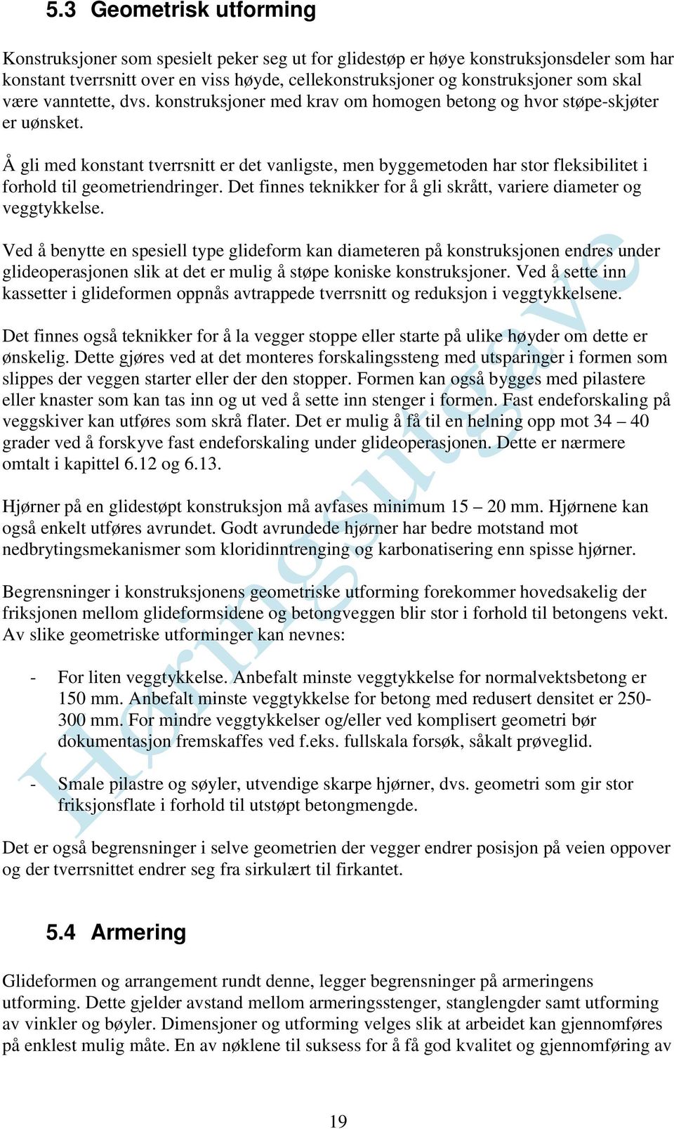 Å gli med konstant tverrsnitt er det vanligste, men byggemetoden har stor fleksibilitet i forhold til geometriendringer. Det finnes teknikker for å gli skrått, variere diameter og veggtykkelse.