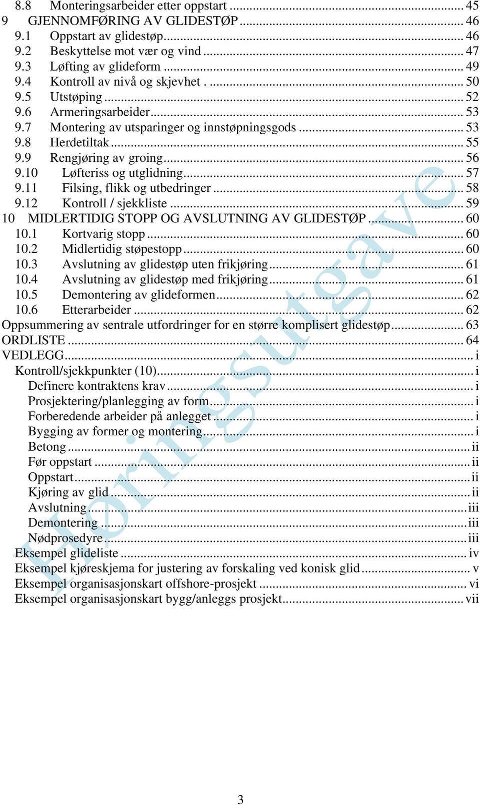 10 Løfteriss og utglidning... 57 9.11 Filsing, flikk og utbedringer... 58 9.12 Kontroll / sjekkliste... 59 10 MIDLERTIDIG STOPP OG AVSLUTNING AV GLIDESTØP... 60 10.1 Kortvarig stopp... 60 10.2 Midlertidig støpestopp.