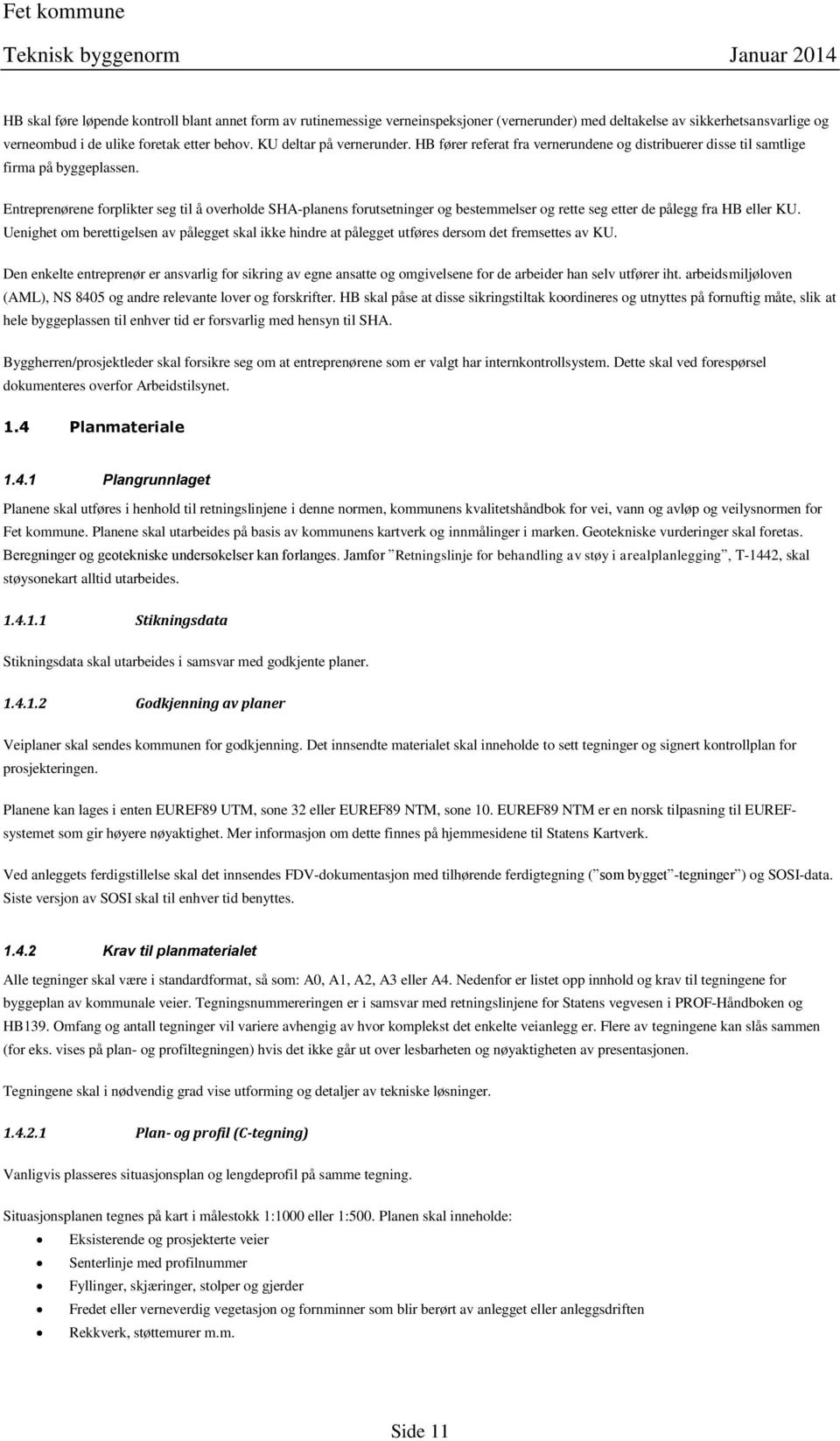 Entreprenørene forplikter seg til å overholde SHA-planens forutsetninger og bestemmelser og rette seg etter de pålegg fra HB eller KU.