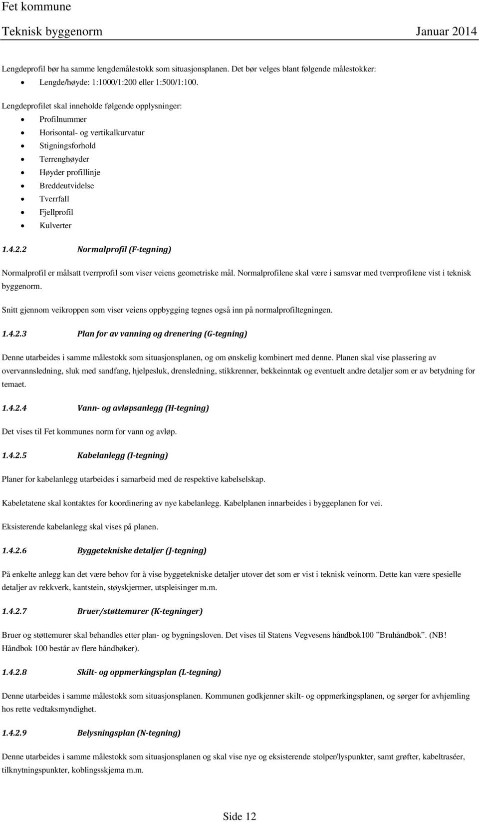 2.2 Normalprofil (F-tegning) Normalprofil er målsatt tverrprofil som viser veiens geometriske mål. Normalprofilene skal være i samsvar med tverrprofilene vist i teknisk byggenorm.