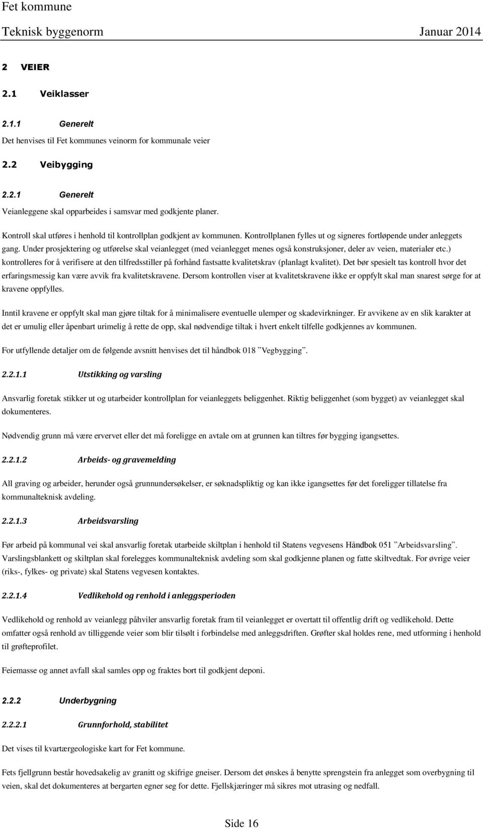 Under prosjektering og utførelse skal veianlegget (med veianlegget menes også konstruksjoner, deler av veien, materialer etc.