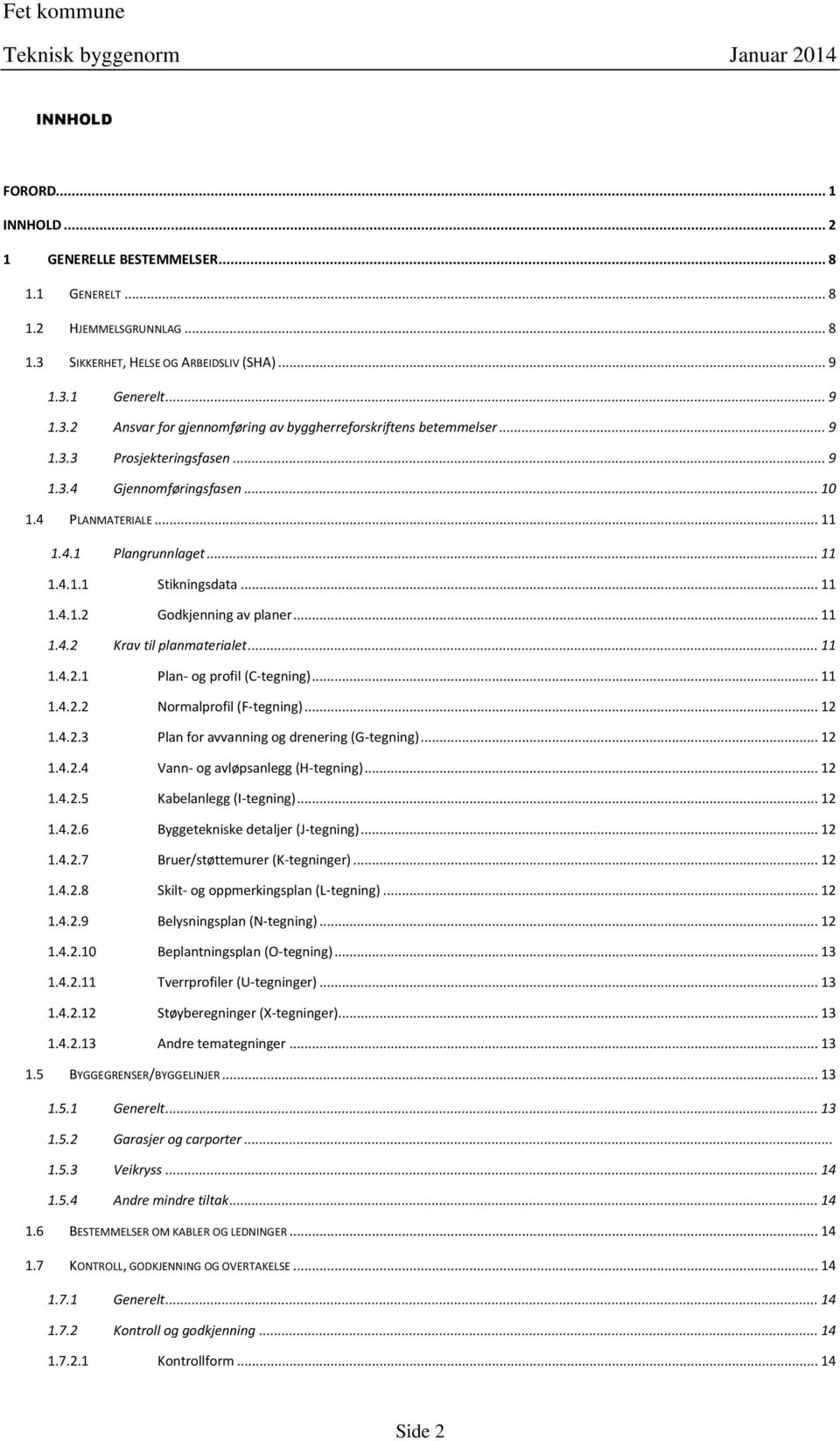 .. 11 1.4.2.1 Plan- og profil (C-tegning)... 11 1.4.2.2 Normalprofil (F-tegning)... 12 1.4.2.3 Plan for avvanning og drenering (G-tegning)... 12 1.4.2.4 Vann- og avløpsanlegg (H-tegning)... 12 1.4.2.5 Kabelanlegg (I-tegning).