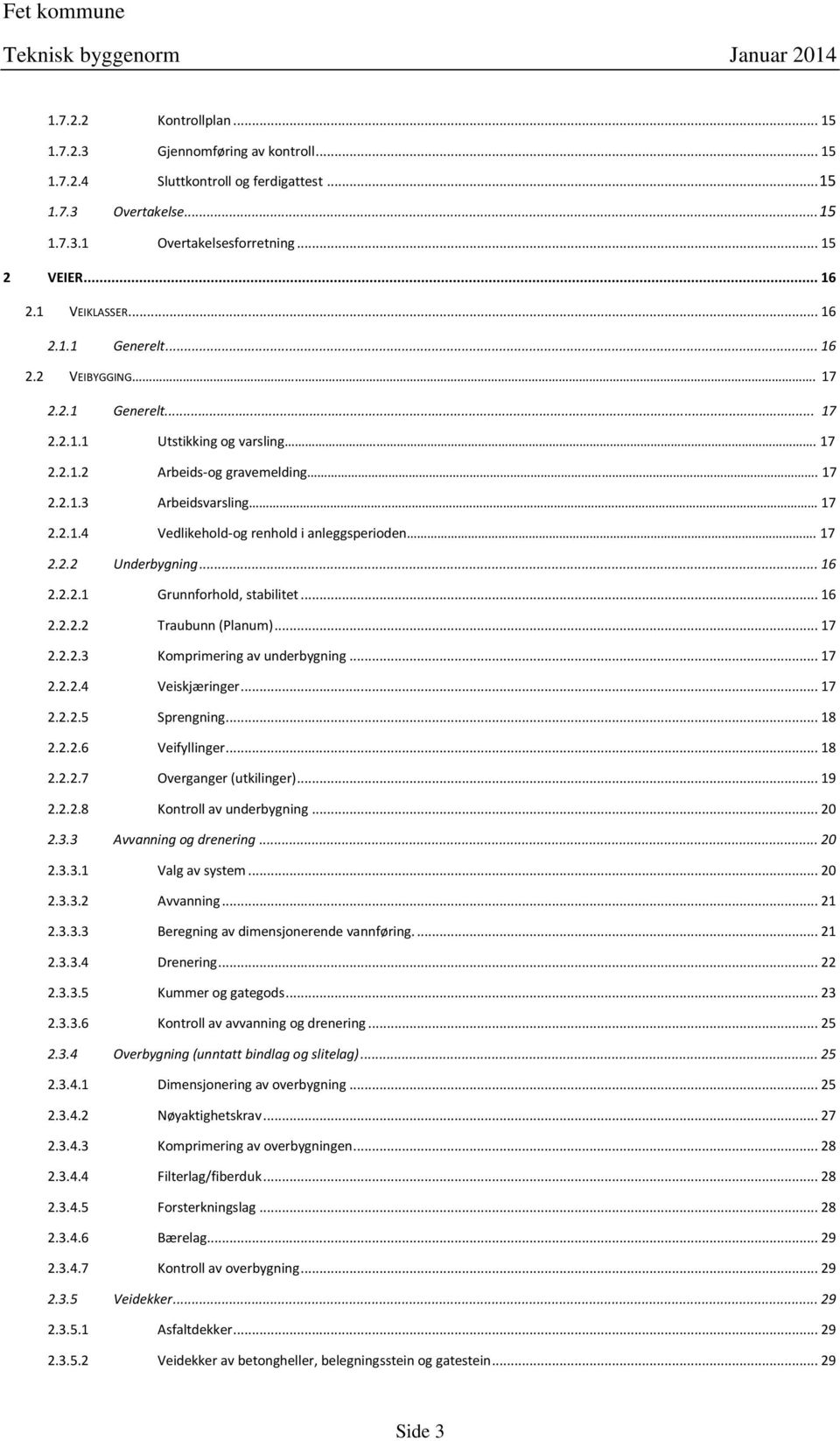 17 2.2.2 Underbygning... 16 2.2.2.1 Grunnforhold, stabilitet... 16 2.2.2.2 Traubunn (Planum)... 17 2.2.2.3 Komprimering av underbygning... 17 2.2.2.4 Veiskjæringer... 17 2.2.2.5 Sprengning... 18 2.2.2.6 Veifyllinger.