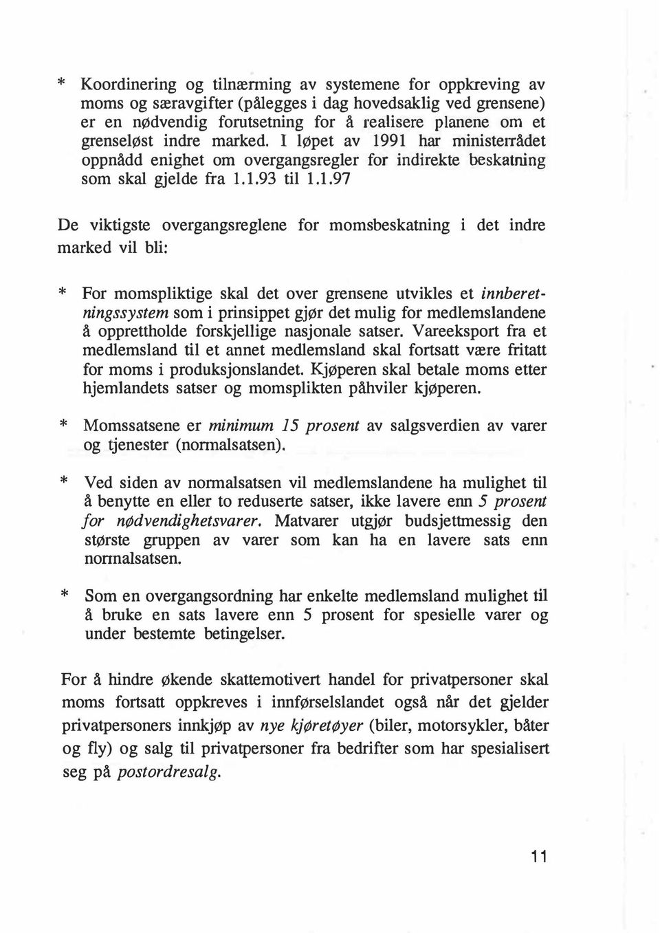 91 har ministerrådet oppnådd enighet om overgangsregler for indirekte beskatning som skal gjelde fra 1.1.93 til 1.1.97 De viktigste overgangsreglene for moms beskatning i det indre marked vil bli: *