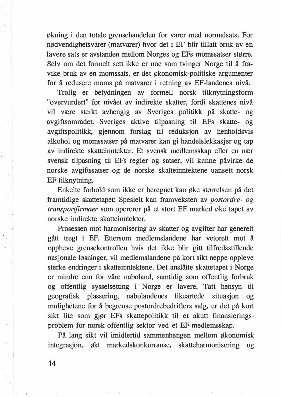 Trolig er betydningen av formell norsk tilknytningsform "overvurdert" for nivået av indirekte skatter, fordi skattenes nivå vil være sterkt avhengig av Sveriges politikk på skatte- og avgiftsområdet.