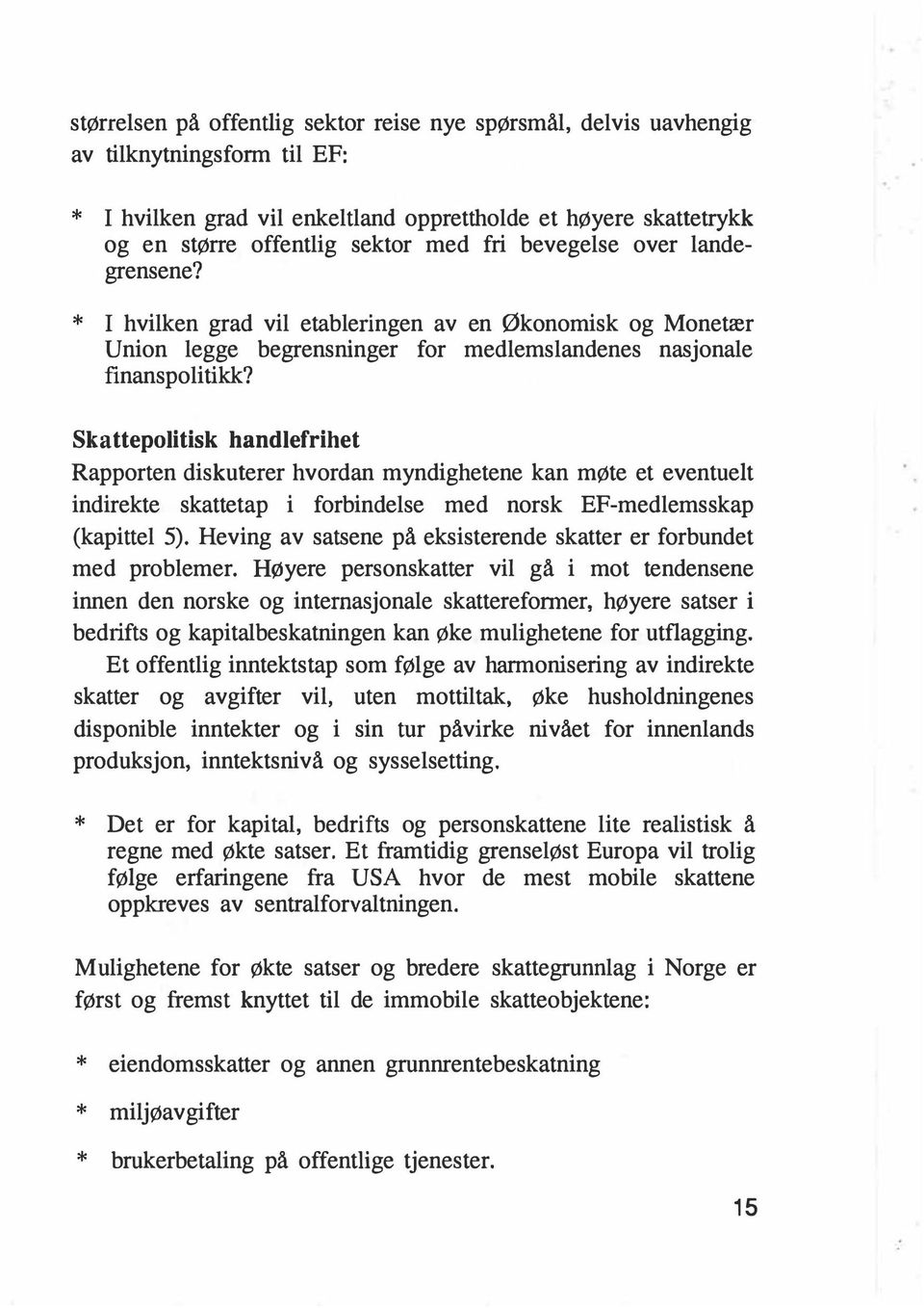 Slmttepolitisk handlefrihet Rapporten diskuterer hvordan myndighetene kan møte et eventuelt indirekte skatte tap i forbindelse med norsk EF-medlemsskap (kapittel 5).