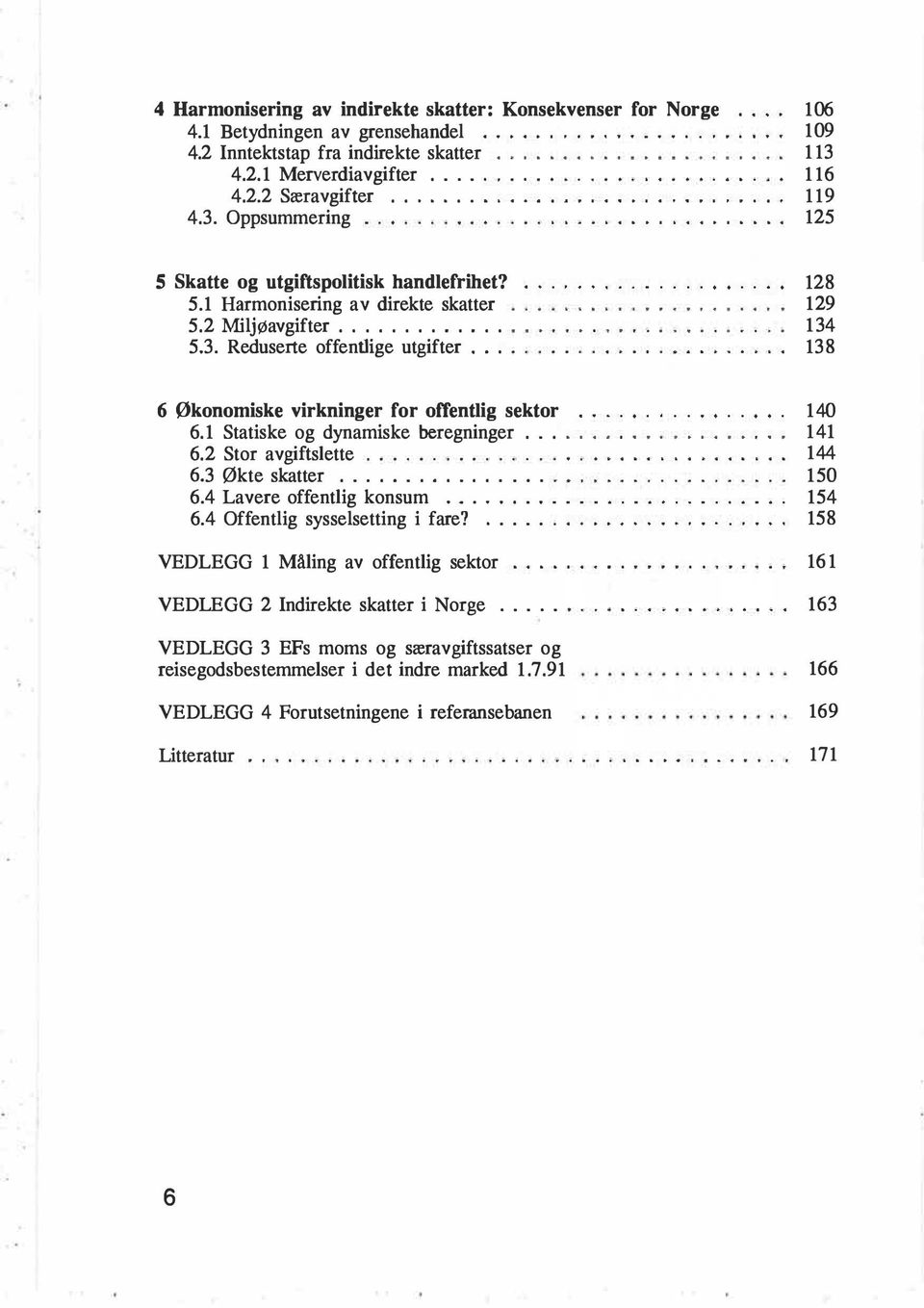 1 Harmonisering av direkte skatter..................... 12 9 5. 2 Miljøavgifter...................... 13 4 5. 3. Reduserte offentlige utgifter................. 138 6 Økonomiske virkninger for offentlig sektor.